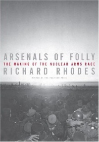 Arsenals of Folly: The Making of the Nuclear Arms Race Arsenals of Folly: The Making of the Nuclear Arms Race