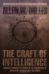 The Craft of Intelligence: America's Legendary Spy Master on the Fundamentals of Intelligence Gathering for a Free World The Craft of Intelligence: America's Legendary Spy Master on the Fundamentals of Intelligence Gathering for a Free World