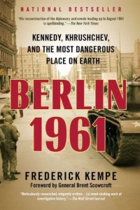 Berlin 1961: Kennedy, Khrushchev, and the Most Dangerous Place on Earth Berlin 1961: Kennedy, Khrushchev, and the Most Dangerous Place on Earth