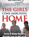 The Girls Come Marching Home: Stories of Women Warriors Returning from the War in Iraq