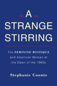 A Strange Stirring: The Feminine Mystique and American Women at the Dawn of the 1960s A Strange Stirring: The Feminine Mystique and American Women at the Dawn of the 1960s