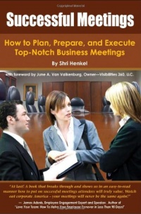 Successful Meetings: How to Plan, Prepare, and Execute Top-Notch Business Meetings Successful Meetings: How to Plan, Prepare, and Execute Top-Notch Business Meetings