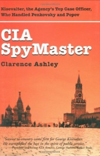 CIA Spymaster: George Kisevalter: The Agency's Top Case Officer Who Handled Penkovsky And Popov CIA Spymaster: George Kisevalter: The Agency's Top Case Officer Who Handled Penkovsky And Popov