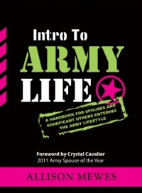 Intro To Army Life: A Handbook for Spouses and Significant Others Entering the Army Lifestyle Intro To Army Life: A Handbook for Spouses and Significant Others Entering the Army Lifestyle
