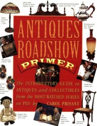 Antiques Roadshow Primer : The Introductory Guide to Antiques and Collectibles from the Most-Watched Series on PBS Antiques Roadshow Primer : The Introductory Guide to Antiques and Collectibles from the Most-Watched Series on PBS