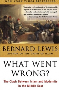 What Went Wrong?: The Clash Between Islam and Modernity in the Middle East What Went Wrong?: The Clash Between Islam and Modernity in the Middle East