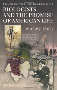 Biologists and the Promise of American Life: From Meriwether Lewis to Alfred Kinsey Biologists and the Promise of American Life: From Meriwether Lewis to Alfred Kinsey