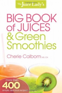 The Juice Lady's Big Book of Juices and Green Smoothies: More than 400 simple, delicious recipes! The Juice Lady's Big Book of Juices and Green Smoothies: More than 400 simple, delicious recipes!