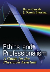Ethics and Professionalism: A Guide for the Physician Assistant Ethics and Professionalism: A Guide for the Physician Assistant