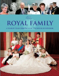 The Royal Family: A Year By Year Chronicle of the House of Windsor The Royal Family: A Year By Year Chronicle of the House of Windsor