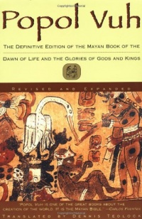 Popol Vuh: The Definitive Edition of The Mayan Book of The Dawn of Life and The Glories of Gods and Kings Popol Vuh: The Definitive Edition of The Mayan Book of The Dawn of Life and The Glories of Gods and Kings