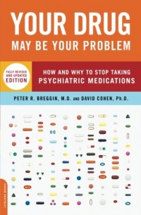 Your Drug May Be Your Problem, Revised Edition: How and Why to Stop Taking Psychiatric Medications Your Drug May Be Your Problem, Revised Edition: How and Why to Stop Taking Psychiatric Medications