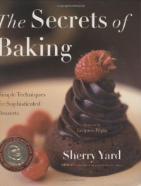 The Secrets of Baking: Simple Techniques for Sophisticated Desserts The Secrets of Baking: Simple Techniques for Sophisticated Desserts
