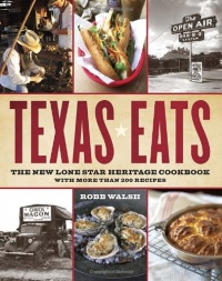 Texas Eats: The New Lone Star Heritage Cookbook, with More Than 200 Recipes Texas Eats: The New Lone Star Heritage Cookbook, with More Than 200 Recipes