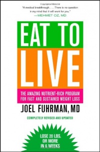 Eat to Live: The Amazing Nutrient-Rich Program for Fast and Sustained Weight Loss, Revised Edition Eat to Live: The Amazing Nutrient-Rich Program for Fast and Sustained Weight Loss, Revised Edition