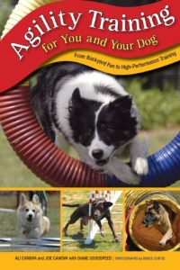 Agility Training for You and Your Dog: From Backyard Fun to High-Performance Training Agility Training for You and Your Dog: From Backyard Fun to High-Performance Training