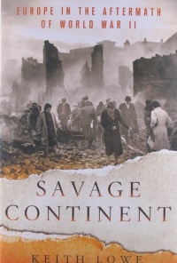 Savage Continent: Europe in the Aftermath of World War II