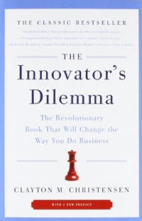 The Innovator's Dilemma: The Revolutionary Book That Will Change the Way You Do Business The Innovator's Dilemma: The Revolutionary Book That Will Change the Way You Do Business