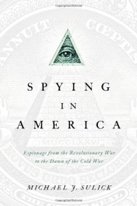 Spying in America: Espionage from the Revolutionary War to the Dawn of the Cold War Spying in America: Espionage from the Revolutionary War to the Dawn of the Cold War