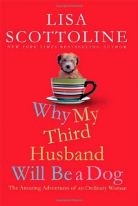 Why My Third Husband Will Be a Dog: The Amazing Adventures of an Ordinary Woman Why My Third Husband Will Be a Dog: The Amazing Adventures of an Ordinary Woman