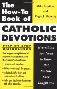 The How to Book of Catholic Devotions: Everything You Need to Know But No One Ever Taught You The How to Book of Catholic Devotions: Everything You Need to Know But No One Ever Taught You