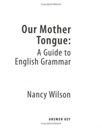 Our Mother Tongue: A Guide to English Grammar (Answer Key) Our Mother Tongue: A Guide to English Grammar (Answer Key)