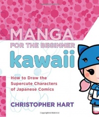 Manga for the Beginner Kawaii: How to Draw the Supercute Characters of Japanese Comics Manga for the Beginner Kawaii: How to Draw the Supercute Characters of Japanese Comics