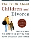 The Truth About Children and Divorce: Dealing with the Emotions So You and Your Children Can Thrive