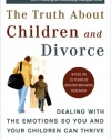 The Truth About Children and Divorce: Dealing with the Emotions So You and Your Children Can Thrive