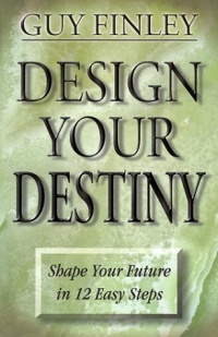 Design Your Destiny: Shape Your Future in 12 Easy Steps Design Your Destiny: Shape Your Future in 12 Easy Steps