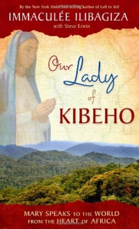 Our Lady of Kibeho: Mary Speaks to the World from the Heart of Africa Our Lady of Kibeho: Mary Speaks to the World from the Heart of Africa
