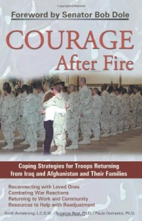 Courage After Fire: Coping Strategies for Troops Returning from Iraq and Afghanistan and Their Families Courage After Fire: Coping Strategies for Troops Returning from Iraq and Afghanistan and Their Families