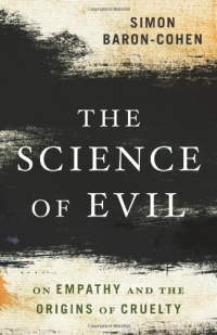 The Science of Evil: On Empathy and the Origins of Cruelty The Science of Evil: On Empathy and the Origins of Cruelty