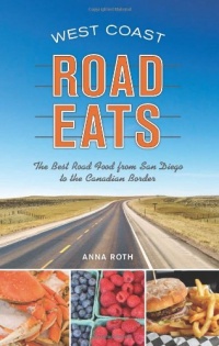 West Coast Road Eats: The Best Road Food from San Diego to the Canadian Border West Coast Road Eats: The Best Road Food from San Diego to the Canadian Border