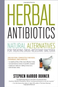 Herbal Antibiotics, 2nd Edition: Natural Alternatives for Treating Drug-resistant Bacteria Herbal Antibiotics, 2nd Edition: Natural Alternatives for Treating Drug-resistant Bacteria