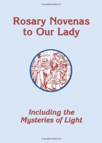 Rosary Novenas to Our Lady: Including the Mysteries of Light Rosary Novenas to Our Lady: Including the Mysteries of Light