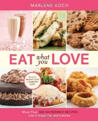 Eat What You Love: More than 300 Incredible Recipes Low in Sugar, Fat, and Calories Eat What You Love: More than 300 Incredible Recipes Low in Sugar, Fat, and Calories