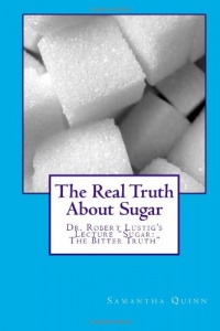 The Real Truth About Sugar: Dr. Robert Lustig's Sugar: The Bitter Truth The Real Truth About Sugar: Dr. Robert Lustig's Sugar: The Bitter Truth