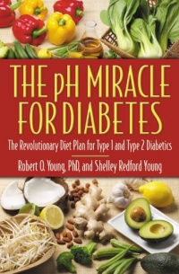 The pH Miracle for Diabetes: The Revolutionary Diet Plan for Type 1 and Type 2 Diabetics The pH Miracle for Diabetes: The Revolutionary Diet Plan for Type 1 and Type 2 Diabetics