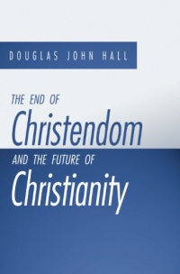 The End of Christendom and the Future of Christianity The End of Christendom and the Future of Christianity