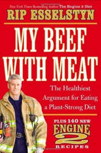 My Beef with Meat: The Healthiest Argument for Eating a Plant-Strong Diet--Plus 140 New Engine 2 Recipes My Beef with Meat: The Healthiest Argument for Eating a Plant-Strong Diet--Plus 140 New Engine 2 Recipes