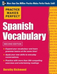 Practice Makes Perfect Spanish Vocabulary, 2nd Edition Practice Makes Perfect Spanish Vocabulary, 2nd Edition