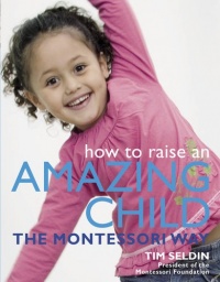 How To Raise An Amazing Child the Montessori Way How To Raise An Amazing Child the Montessori Way