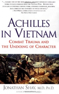 Achilles in Vietnam: Combat Trauma and the Undoing of Character Achilles in Vietnam: Combat Trauma and the Undoing of Character