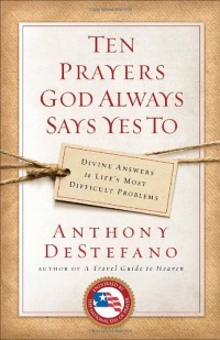 Ten Prayers God Always Says Yes To: Divine Answers to Life's Most Difficult Problems Ten Prayers God Always Says Yes To: Divine Answers to Life's Most Difficult Problems