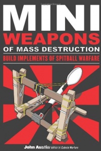 Mini Weapons of Mass Destruction: Build Implements of Spitball Warfare Mini Weapons of Mass Destruction: Build Implements of Spitball Warfare