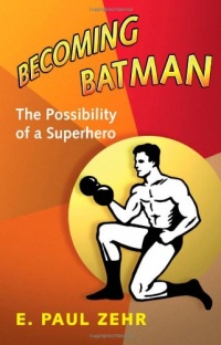Becoming Batman: The Possibility of a Superhero Becoming Batman: The Possibility of a Superhero