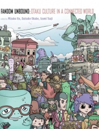 Fandom Unbound: Otaku Culture in a Connected World Fandom Unbound: Otaku Culture in a Connected World