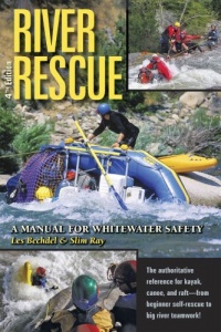 River Rescue: A Manual for Whitewater Safety, 4th Ed. River Rescue: A Manual for Whitewater Safety, 4th Ed.