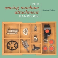 The Sewing Machine Attachment Handbook The Sewing Machine Attachment Handbook